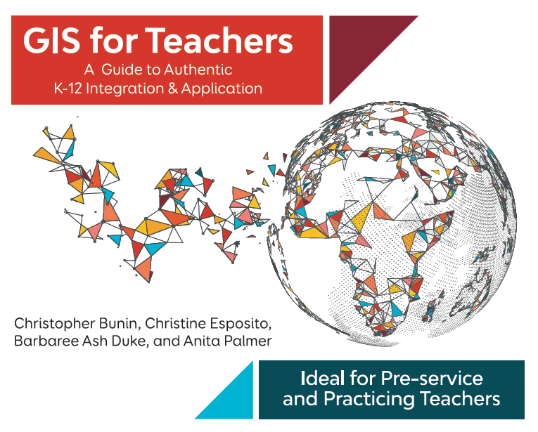 GIS for Teachers - A Guide to Authentic K-12 Integration and Application